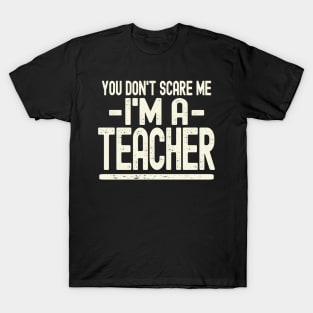 You Don't Scare Me - I'm A Teacher T-Shirt